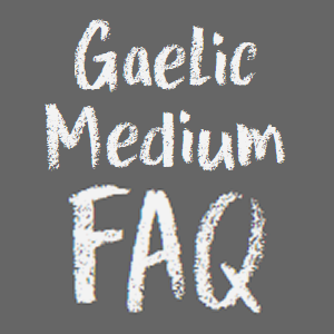 Gaelic Medium FAQ Gaelic Medium FAQ