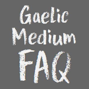 Gaelic Medium FAQ